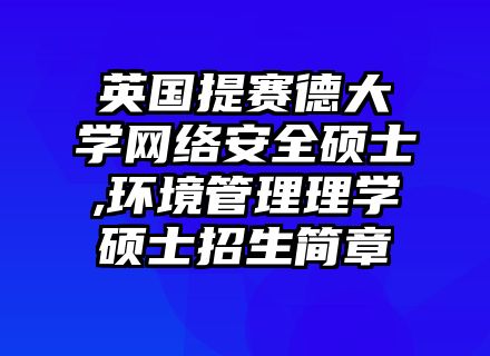 英国提赛德大学网络安全硕士,环境管理理学硕士招生简章