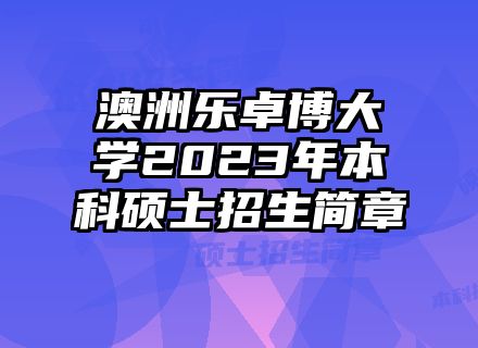 澳洲乐卓博大学2023年本科硕士招生简章