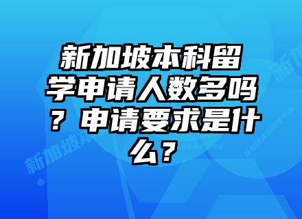 新加坡本科留学申请人数多吗？申请要求是什么？