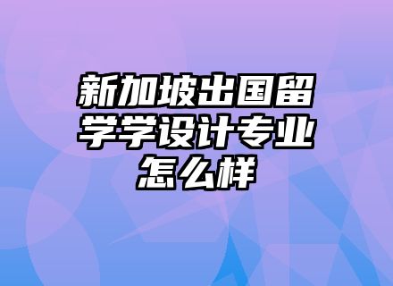 新加坡出国留学学设计专业怎么样