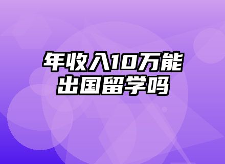 年收入10万元能出国留学吗