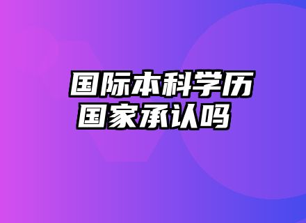 ​国际本科学历国家承认吗