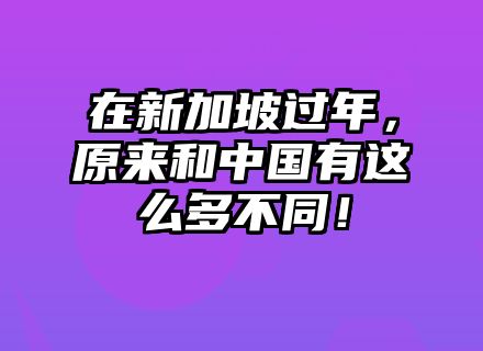 在新加坡过年，原来和中国有这么多不同！