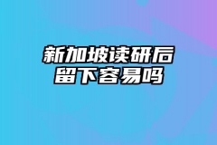 新加坡读研后留下容易吗