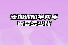 新加坡留学两年需要多少钱