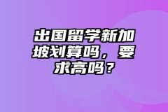 出国留学新加坡划算吗，要求高吗？