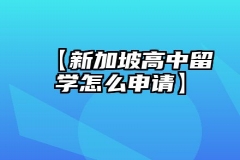 【新加坡高中留学怎么申请】
